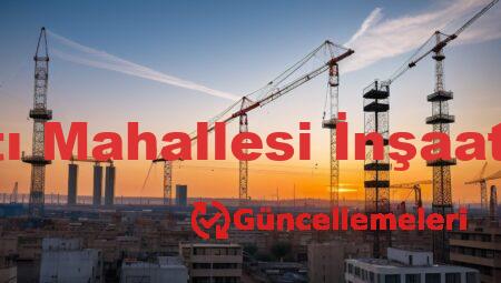 Ankara Yeni Batı Mahallesi İnşaat Güncellemeleri