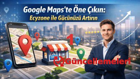 Google Maps’te Öne Çıkın: Ecyzone ile Gücünüzü Artırın