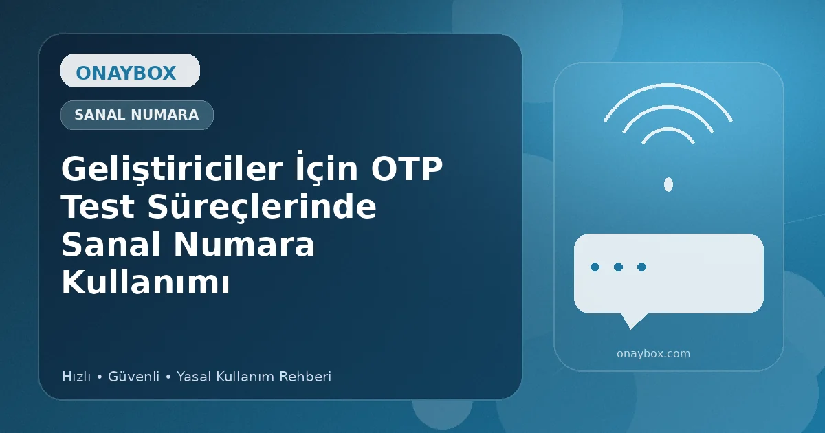 Geliştiriciler İçin OTP Test Süreçlerinde Sanal Numara Kullanımı - Onaybox sanal numara rehberi