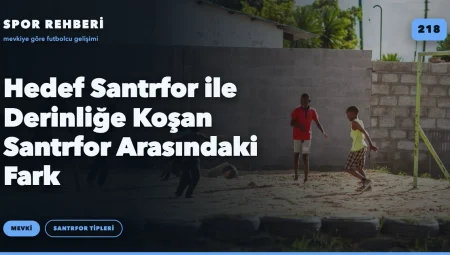 Hedef Santrfor ile Derinliğe Koşan Santrfor Arasındaki Fark