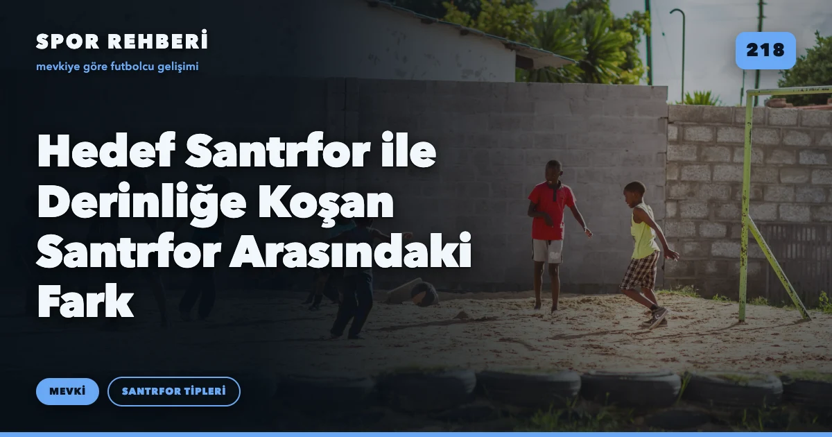 Hedef Santrfor ile Derinliğe Koşan Santrfor Arasındaki Fark