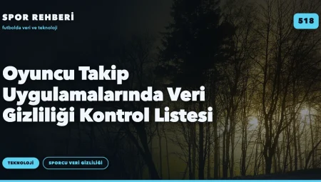 Oyuncu Takip Uygulamalarında Veri Gizliliği Kontrol Listesi