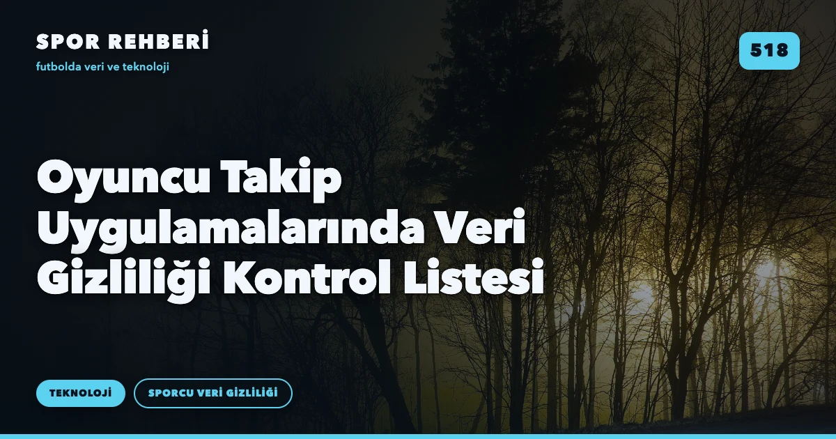 Oyuncu Takip Uygulamalarında Veri Gizliliği Kontrol Listesi