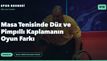Masa Tenisinde Düz ve Pimpıllı Kaplamanın Oyun Farkı