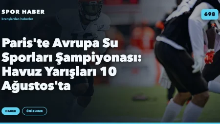 Paris’te Avrupa Su Sporları Şampiyonası: Havuz Yarışları 10 Ağustos’ta